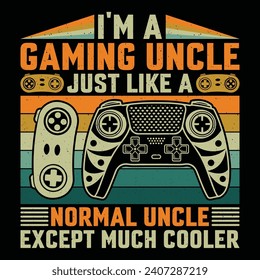 I'm A Gaming Uncle Just Like A Normal Uncle Except Much Cooler Video Game T-Shirt Design Vector Graphic Gaming