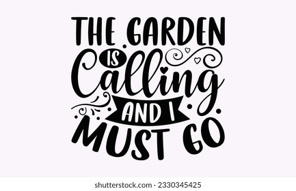 The garden is calling and I must go - Gardening SVG Design, plant Quotes, Hand drawn lettering phrase, Isolated on white background. svg