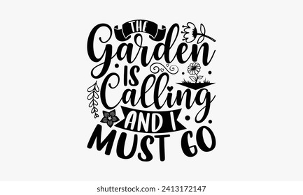 The Garden Is Calling And I Must Go - Gardening T-shirt Design, Lettering design for greeting banners, Modern calligraphy, Cards and Posters, Mugs, Notebooks, white background, EPS 10
