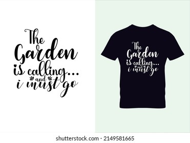 The garden is calling and i must go t shirt. Graphic design. Typography design. Inspirational quotes. Beauty fashion.