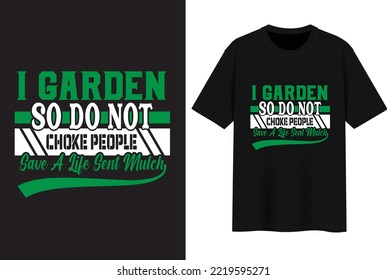 I Garden so do not Choke People Save a life sent Mulch. T-shirt Design.