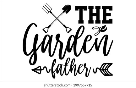 The garden fathe- Gardening t shirts design, Hand drawn lettering phrase, Calligraphy t shirt design, Isolated on white background, svg Files for Cutting Cricut and Silhouette, EPS 10