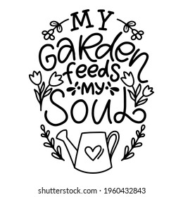 Garden hand draw lettering: My garden feed my soul. Vector gardening quotes. Isolated phrases on white background.