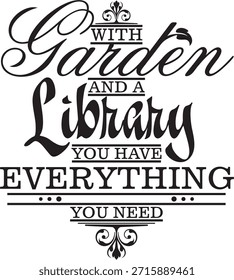With garden and a library you have everything you need. Human-made vector wall art quote decor. Non-AI decorative calligraphy inspirational design, great for interior decors and outdoor signs. Motivational quote.