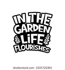 In The Garden Life Flourishes typography t-shirt design. Gardening lettering t-shirt design.