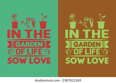 In The Garden Of Life, Sow Love, Garden Love, Funny Gardening Shirts, Garden Birthday Present, Plant Shirt, inspirational t-shirt design,