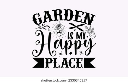 Garden is my happy place - Gardening SVG Design, plant Quotes, Hand drawn lettering phrase, Isolated on white background. svg