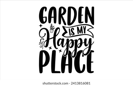 El jardín es mi lugar feliz - Jardinería de diseño de camisetas, Cita de Sueño, Frase manuscrita conceptual en diseño caligráfico de camisetas, Inscripción Para Invitación Y Tarjeta De Saludo, Impresiones Y Carteles.