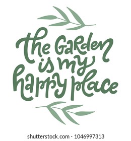 The Garden Is My Happy Place. Hand lettered illustration 