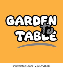 Garden to table typographic for t-shirt prints, posters and other uses