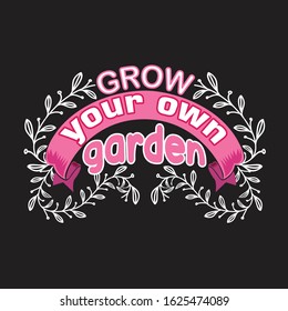 Gardener Quotes and Slogan good for T-Shirt. Grow Your Own Garden.