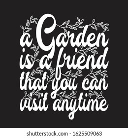 Gardener Quotes and Slogan good for T-Shirt. A Garden Is A Friend That You Can Visit Anytime.