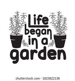 Gardener Quotes and Slogan good for T-Shirt. Life Began in a Garden.