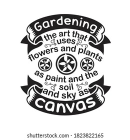 Gardener Quotes and Slogan good for T-Shirt. Gardening The Art That Uses Flowers and Plants as Paint and The Soil and Sky as Canvas.