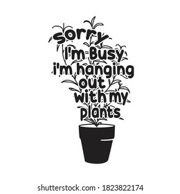Gardener Quotes and Slogan good for T-Shirt. Sorry I'm Hanging Out With My Plants.