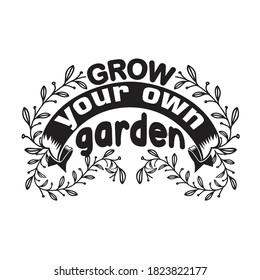 Gardener Quotes and Slogan good for T-Shirt. Grow Your Own Garden.