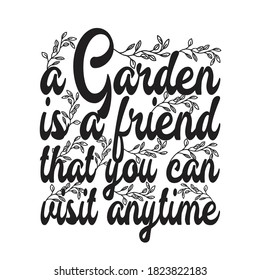 Gardener Quotes and Slogan good for T-Shirt. A Garden Is A Friend That You Can Visit Anytime.