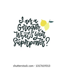 I am a gardener. What's your superpower? Hand lettered gardening quote with a couple of lemons. Vector illustration. Isolated on white background 