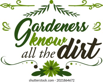 Gardeners know all the dirt. Classic quote about gardening with green letters, leaves and flowers. Floral decorative composition for printing and for agriculture. Saying about a hobby for plants