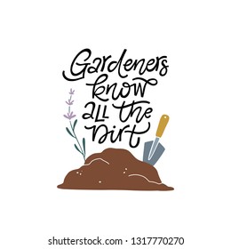 Gardeners know all the dirt. Funny hand lettered gardening quote with a pile of soil and a shovel. Vector illustration. Isolated on white background 