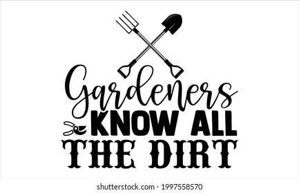 Gardeners know all the dirt- Gardening t shirts design, Hand drawn lettering phrase, Calligraphy t shirt design, Isolated on white background, svg Files for Cutting Cricut and Silhouette, EPS 10