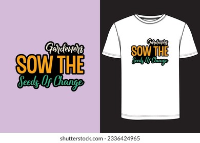 Gardeners sow the seeds of chance Typography T-shirt Design. Gardening t-shirt design, Vintage gardening t-shirt design