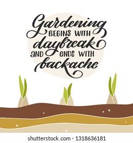 Gardening begins with daybreak and ends with backache. Hand lettered gardening quote with three bulbs planted in the ground. Vector illustration. Isolated on white background 