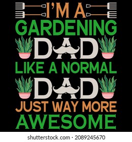 I'm A Gardening Dad Like A Normal Dad Just Way More Awesome Vector Format for T-shirt And Mug Design