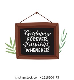 Gardening Forever. Housework whenever. Funny hand lettered gardening quote in a wood frame. Vector illustration. Isolated on white background 