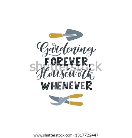 Gardening Forever. Housework whenever. Funny hand lettered gardening quote with garden tools. Vector illustration. Isolated on white background 