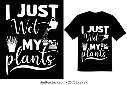 Gardening graphic design. I just wet my plants t-shirt design, graphic design.