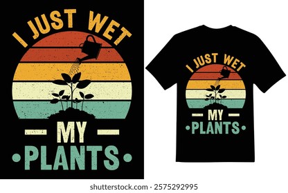 Gardening graphic design. I just wet my plants t-shirt design, graphic design.