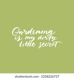GARDENING IS MY DIRTY LITTLE SECRET. VECTOR MOTIVATIONAL FLORAL HAND LETTERING TYPOGRAPHY PHRASE QUOTE