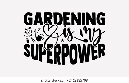 Gardening Is My Superpower - Gardening T-Shirt Design, Illustration With Hand-Lettering And, Greeting Card Template Typography Text. EPS 10