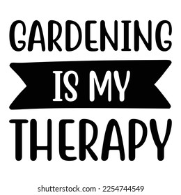 Gardening is my therapy Shirt print template, typography design for shirt, mug, iron, glass, sticker, hoodie, pillow, phone case, etc, perfect design of mothers day fathers day valentine day 