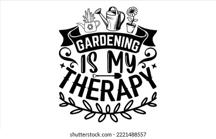Gardening is my therapy - Summer T shirt Design, Modern calligraphy, Cut Files for Cricut Svg, Illustration for prints on bags, posters