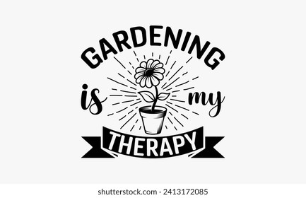 Gardening Is My Therapy - Gardening T-shirt Design, Lettering design for greeting banners, Modern calligraphy, Cards and Posters, Mugs, Notebooks, white background, EPS 10