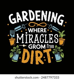  Gardening: where miracles grow from dirt t shirt design, vector file