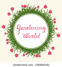 Gardening world round label with green grass and red tulips. Circle frame with meadow and flowers. Nature pattern. Freehand lettering. Floral border for branding or poster design. Vector illustration.