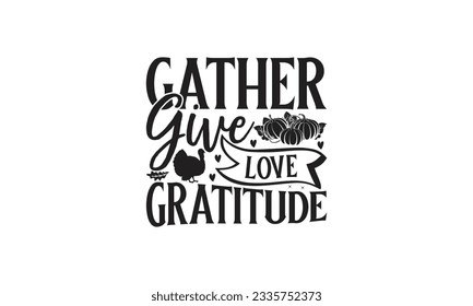 Gather Give Love Gratitude -   Lettering design for greeting banners, Mouse Pads, Prints, Cards and Posters, Mugs, Notebooks, Floor Pillows and T-shirt prints design.
