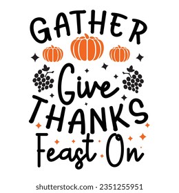 Gather Give Thank Feast On ,Diseño de camisetas SVG, archivos de corte SVG negros, diseño de camisetas personalizadas de tipografía
