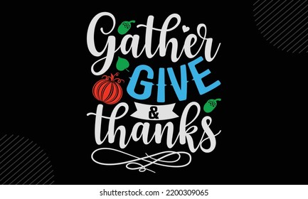 Gather Give And Thanks - Thanks Giving T shirt Design, Modern calligraphy, Cut Files for Cricut Svg, Illustration for prints on bags, posters