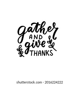 Gather and give thanks phrase. Autumn thanksgiving hand lettering phrases. Happy harvest quote. Hand written text overlay for greeting card design. American family holidays