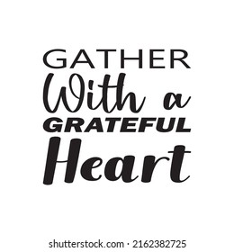 gather with a grateful heart black letter quote