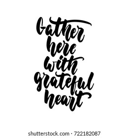 Gather here with grateful heart - Thanksgiving hand drawn lettering quote isolated on the white background. Fun brush ink inscription for photo overlays, greeting card or t-shirt print, poster design