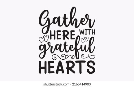 Gather here with grateful hearts - Hand-lettering phrase. Vector illustration. Posters, cards, t-shirts, home decorations, bags, temples, and pillows for a wedding or family design. Vector