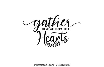 Gather here with grateful hearts- Thanksgiving t-shirt design, SVG Files for Cutting, Handmade calligraphy vector illustration, Calligraphy graphic design, Funny Quote EPS