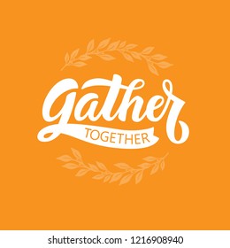 Gather together Card template. Script lettering. Thanksgiving greeting. Vector, eps10.