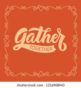 Gather together card template in script lettering. Thanksgiving card. Vector, eps10.
