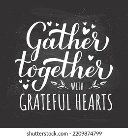 Gather Together with grateful hearts. Calligraphy hand lettering on chalkboard background. Thanksgiving quote.  Vector template for typography poster, banner, sign, etc.